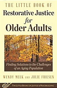 The Little Book of Restorative Justice for Older Adults: Finding Solutions to the Challenges of an Aging Population (Paperback)