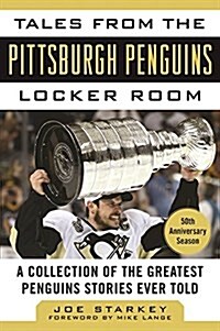 Tales from the Pittsburgh Penguins Locker Room: A Collection of the Greatest Penguins Stories Ever Told (Hardcover)