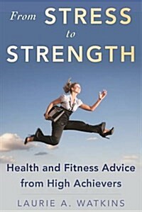Go from Stressed to Strong: Health and Fitness Advice from High Achievers (Hardcover)