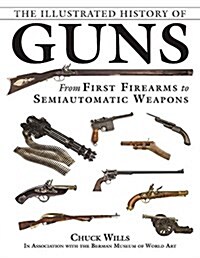 The Illustrated History of Guns: From First Firearms to Semiautomatic Weapons (Paperback)