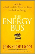 The Energy Bus: 10 Rules to Fuel Your Life, Work, and Team with Positive Energy (Hardcover)