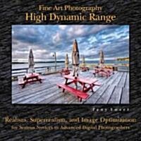 Fine Art Photography: High Dynamic Range: Realism, Superrealism, & Image Optimization for Serious Novices to Advanced Digital Photographers (Paperback)