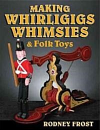 Making Whirligigs, Whimsies, & Folk Toys (Paperback)
