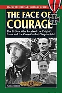 The Face of Courage: The 98 Men Who Received the Knights Cross and the Close-Combat Clasp in Gold (Paperback)
