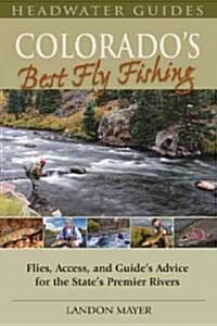 Colorados Best Fly Fishing: Flies, Access, and Guides Advice for the States Premier Rivers (Paperback)