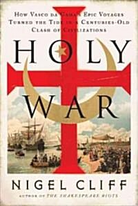 Holy War: How Vasco Da Gamas Epic Voyages Turned the Tide in a Centuries-Old Clash of Civilizations (Hardcover)