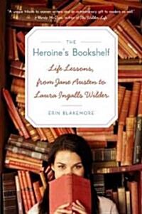 The Heroines Bookshelf: Life Lessons, from Jane Austen to Laura Ingalls Wilder (Paperback)