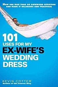 101 Uses for My Ex-Wifes Wedding Dress (Paperback)