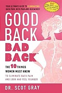 Good Back, Bad Back: The 10 Things Women Must Know to Eliminate Back Pain and Look and Feel Younger (Paperback)