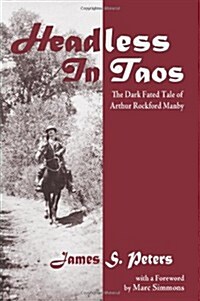 Headless in Taos: The Dark Fated Tale of Arthur Rockford Manby (Paperback)