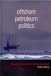 Offshore Petroleum Politics: Regulation and Risk in the Scotian Basin (Hardcover)