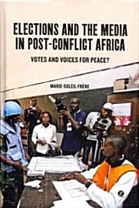 Elections and the Media in Post-conflict Africa : Votes and Voices for Peace? (Hardcover)