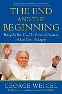 The End and the Beginning: Pope John Paul II--The Victory of Freedom, the Last Years, the Legacy (Paperback)