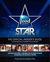 Food Network Star: The Official Insiders Guide to Americas Hottest Food Show (Paperback)