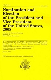 Nomination and Election of the President and Vice President of the United States, 2008, Including the Manner of Selecting Delegates to Natrional Party (Paperback)