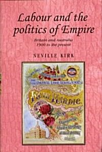 Labour and the Politics of Empire : Britain and Australia 1900 to the Present (Hardcover)