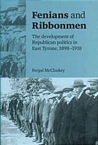 Fenians and Ribbonmen : The Development of Republican Politics in East Tyrone, 1898–1918 (Hardcover)