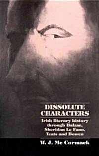 Dissolute Characters : Irish Literary History Through Balzac, Sheridan Le Fanu, Yeats and Bowen (Paperback)