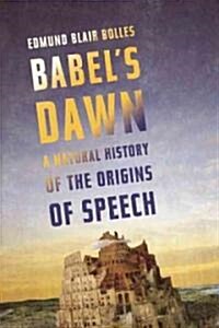 Babels Dawn: A Natural History of the Origins of Speech (Hardcover)