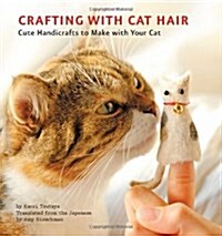 Crafting with Cat Hair: Cute Handicrafts to Make with Your Cat (Paperback)