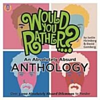 Would You Rather...? an Absolutely Absurd Anthology: Over 3,000 Absolutely Absurd Dilemmas to Ponder (Paperback)