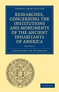 Researches, Concerning the Institutions and Monuments of the Ancient Inhabitants of America, with Descriptions and Views of Some of the Most Striking  (Paperback)