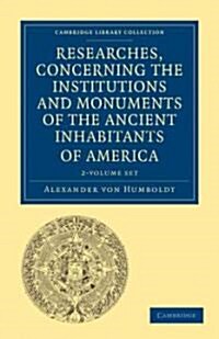 Researches, Concerning the Institutions and Monuments of the Ancient Inhabitants of America with Descriptions and Views of Some of the Most Striking S (Package)