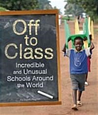 Off to Class: Incredible and Unusual Schools Around the World (Hardcover)
