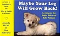 Maybe Your Leg Will Grow Back!: Looking on the Bright Side with Baby Animals (Novelty)