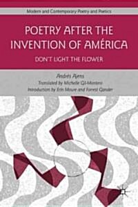 Poetry After the Invention of America : Dont Light the Flower (Hardcover)