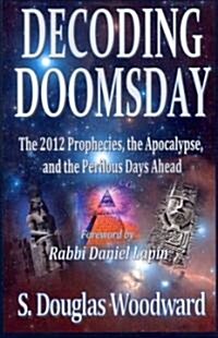 Decoding Doomsday: The 2012 Prophecies, the Apocalypse, and the Perilous Days Ahead (Paperback)
