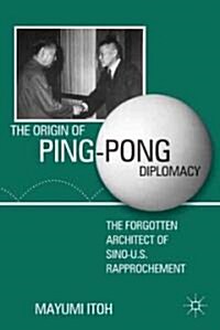 The Origin of Ping-Pong Diplomacy : The Forgotten Architect of Sino-U.S. Rapprochement (Hardcover)
