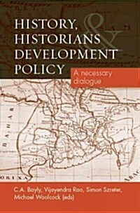 History, Historians and Development Policy : A Necessary Dialogue (Hardcover)