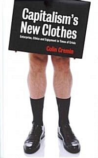 Capitalisms New Clothes : Enterprise, Ethics and Enjoyment in Times of Crisis (Hardcover)