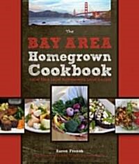 The Bay Area Homegrown Cookbook: Local Food, Local Restaurants, Local Recipes (Hardcover)
