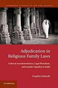 Adjudication in Religious Family Laws : Cultural Accommodation, Legal Pluralism, and Gender Equality in India (Hardcover)