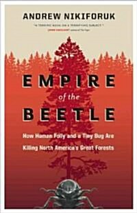 Empire of the Beetle: How Human Folly and a Tiny Bug Are Killing North Americas Great Forests (Paperback)