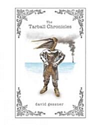 The Tarball Chronicles: A Journey Beyond the Oiled Pelican and Into the Heart of the Gulf Oil Spill (Hardcover)