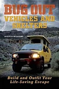 Bug Out Vehicles and Shelters: Build and Outfit Your Life-Saving Escape (Paperback)