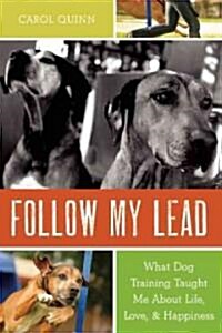 Follow My Lead: What Training My Dogs Taught Me about Life, Love, and Happiness (Paperback)