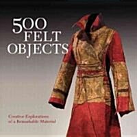 500 Felt Objects: Creative Explorations of a Remarkable Material (Paperback)