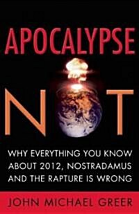 Apocalypse Not: Everything You Know about 2012, Nostradamus and the Rapture Is Wrong (Paperback)