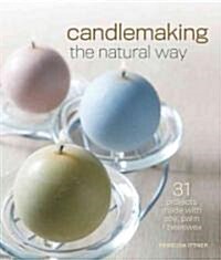 Candlemaking the Natural Way: 31 Projects Made with Soy, Palm & Beeswax (Paperback)