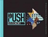 Push Stitchery: 30 Artists Explore the Boundaries of Stitched Art (Hardcover)