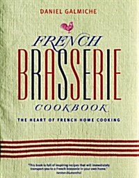 French Brasserie Cookbook: The Heart of French Home Cooking (Hardcover)