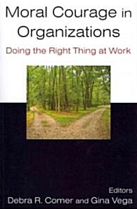 Moral Courage in Organizations : Doing the Right Thing at Work (Paperback)