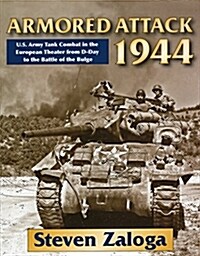 Armored Attack 1944: U.S. Army Tank Combat in the European Theater from D-Day to the Battle of the Bulge (Hardcover)