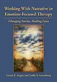 Working with Narrative in Emotion-Focused Therapy: Changing Stories, Healing Lives (Hardcover)