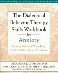 The Dialectical Behavior Therapy Skills Workbook for Anxiety: Breaking Free from Worry, Panic, PTSD, and Other Anxiety Symptoms (Paperback)