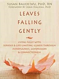 Leaves Falling Gently: Living Fully with Serious and Life-Limiting Illness Through Mindfulness, Compassion, and Connectedness (Paperback)